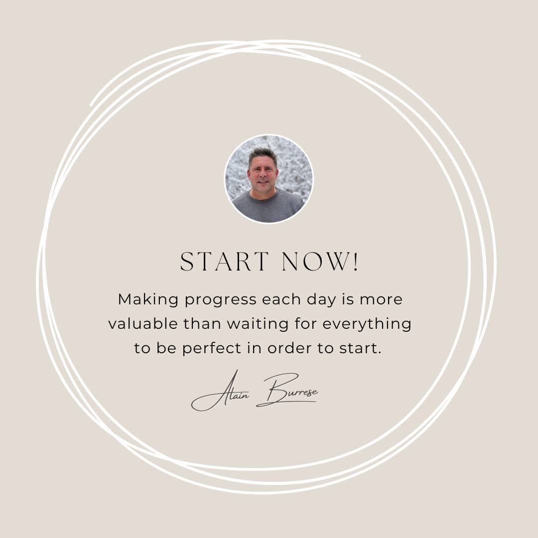 Start Now! Making progress each day is more valuable than waiting for everything to be perfect in order to start. - Alain Burrese