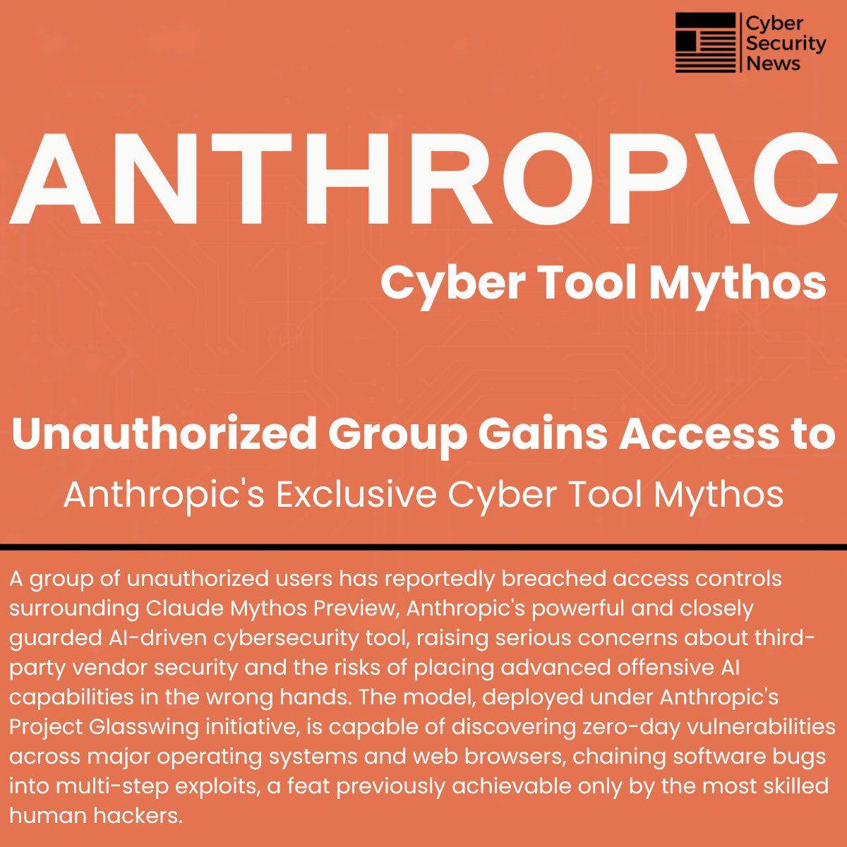 The_Cyber_News's tweet photo. ⚠️ Unauthorized Group Gains Access to Anthropic's Exclusive Cyber Tool Mythos 

Source: https://t.co/akzEU9Xvwa

A group of unauthorized users has reportedly breached access controls surrounding Claude Mythos Preview, Anthropic's powerful and closely guarded AI-driven cybersecurity tool, raising serious concerns about third-party vendor security and the risks of placing advanced offensive AI capabilities in the wrong hands.

The model, deployed under Anthropic's Project Glasswing initiative, is capable of discovering zero-day vulnerabilities across major operating systems and web browsers, chaining software bugs into multi-step exploits, a feat previously achievable only by the most skilled human hackers.

#cybersecuritynews #Anthropic