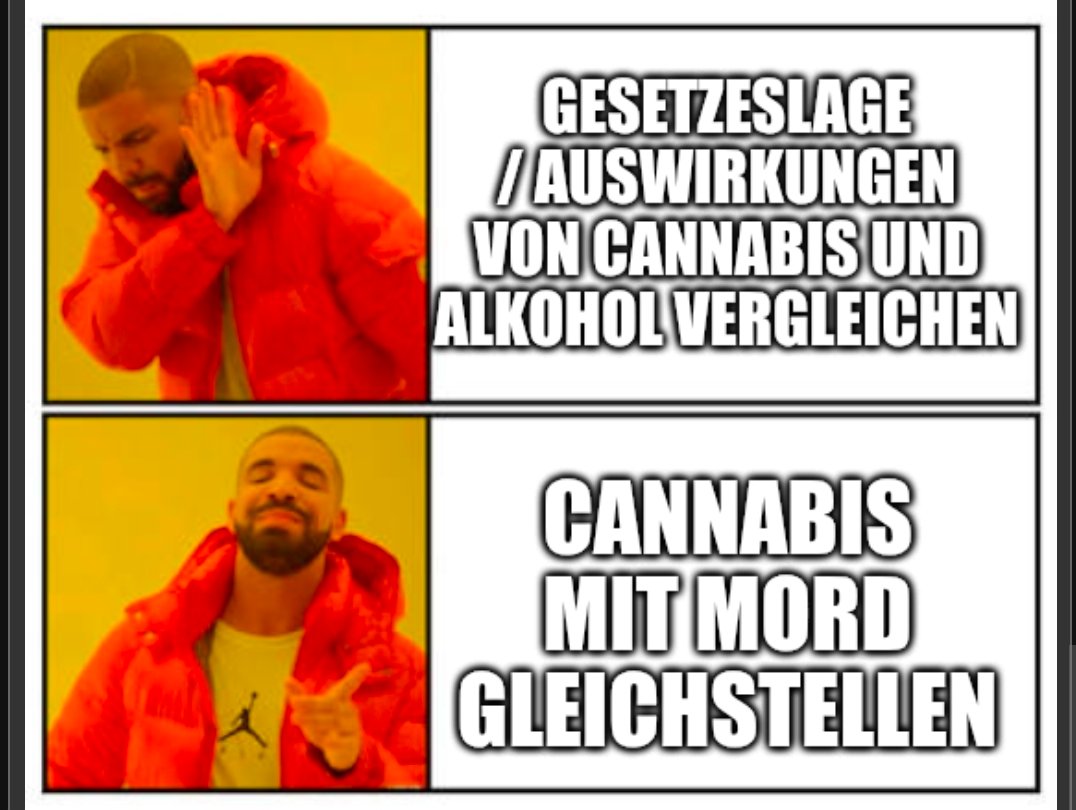 Alkohol und Cannabis (bzw. die Gesetzeslage rund um Genussmittel) vergleichen ist natürlich tabu.
Aber Cannabis und Mord vergleichen, das geht klar. 🤡