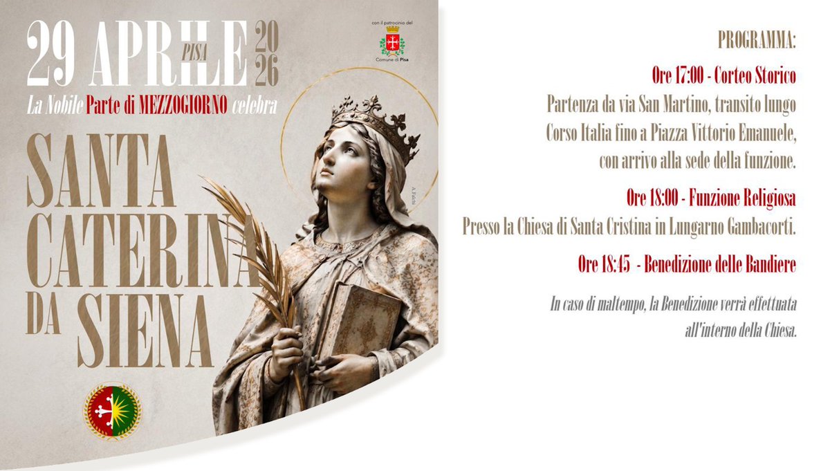 Celebrazioni ufficiali in onore di Santa Caterina da Siena, Patrona di Mezzogiorno e benedizione delle Bandiere Australi.
29 Aprile 2026 - #Pisa
17:00 - Corteo Storico c.so Italia
18:00 - Chiesa di Santa Cristina.
Ore 18:45 - Solenne Benedizione delle Bandiere.