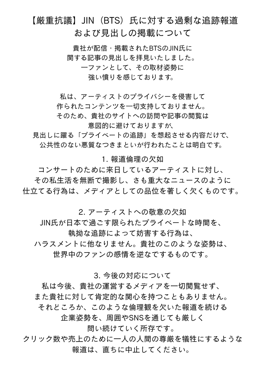 mogmogjin124's tweet photo. 貴社が配信・掲載されたBTSのJIN氏に関する記事の見出しを拝見し、
一ファンとして、その取材姿勢に強い憤りを感じております。
​私は、アーティストのプライバシーを侵害して作られたコンテンツを一切支持しておりません。そのため、貴社のサイトへの訪問や記事の閲覧は意図的に避けて���りますが、見出しに躍る「プライベートの追跡」を想起させる内容だけで、公共性のない悪質なつきまといが行われたことは明白です。