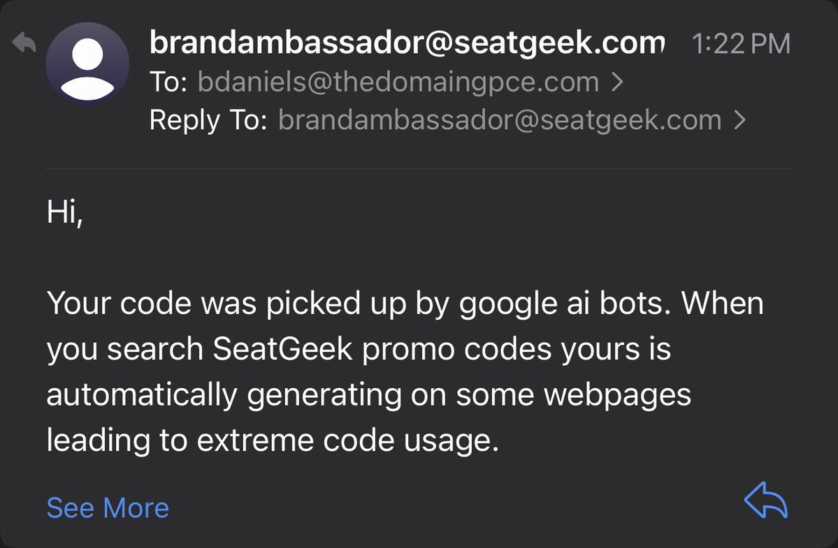 _BrianDaniels's tweet image. So thanks to @SeatGeek I’m being screwed over thousands of dollars because my promo code was picked up by Google’s AI search results showing my code. 

How many people that are also a Brand Ambassador for this company have been screwed over by them as well? #seatgeek #money