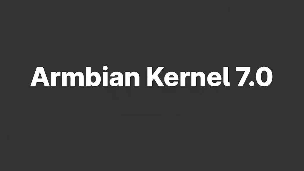 Armbian improved Linux kernel 7.0 era is officially here! We’ve just ...