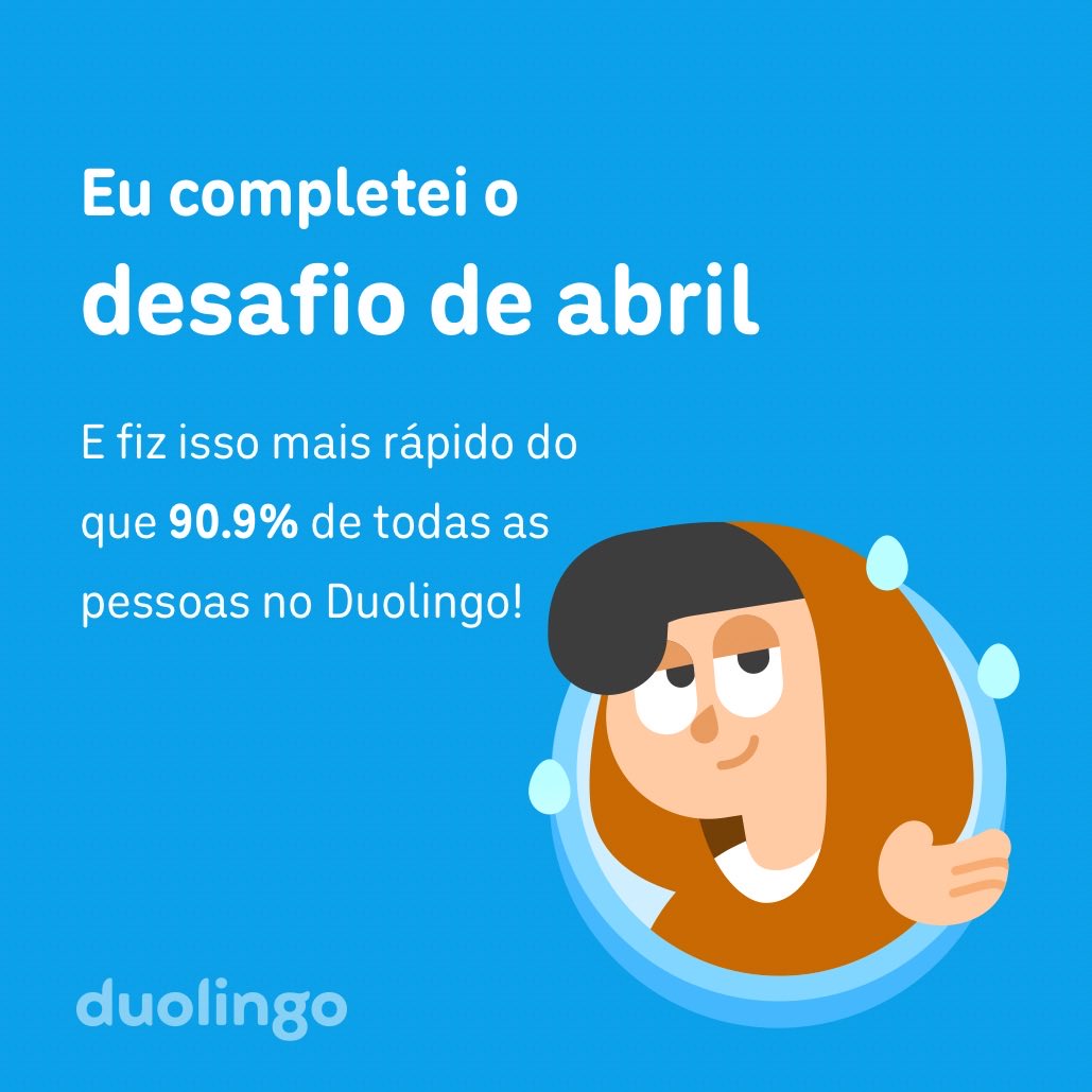 Eu completei o desafio de abril mais rápido do que 90.9% de todas as pessoas no Duolingo!