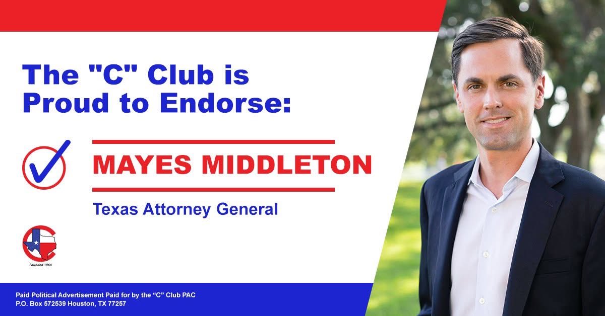 The "C" Club of Houston is proud to endorse <a href="/mayes_middleton/">Mayes Middleton</a> for Texas Attorney General. In the legislature, Middleton did exactly what he promised he'd do on the campaign trail. He took on the special interests and delivered results. And we know he'll do the same thing as AG!