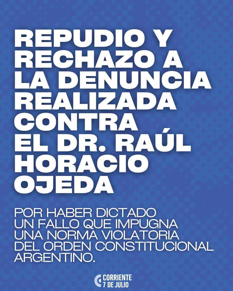 • Repudiamos y rechazamos la denuncia realizada contra el Dr. Raúl Horacio Ojeda, por haber dictado un fallo que significa la impugnación de una norma que -a su criterio jurisdiccional- violenta el orden constitucional argentino.