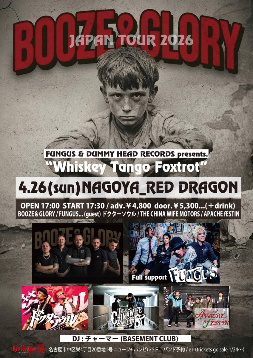 ［拡散RP希望］
■4/26(土)
名古屋 Red Dragon
"Whiskey Tango Foxtrot -BOOZE＆GLORY JAPAN TOUR 2026-"
【LIVE】FUNGUS / BOOZE &amp; GLORY / ［GUEST］ドクターソウル / THE CHINA WIFE MOTORS / APACHE fESTIN
【DJ】チャーマー (BASEMENT CLUB)
OPEN 17:00 START 17:30
ADV ¥4,800(+1D) DOOR