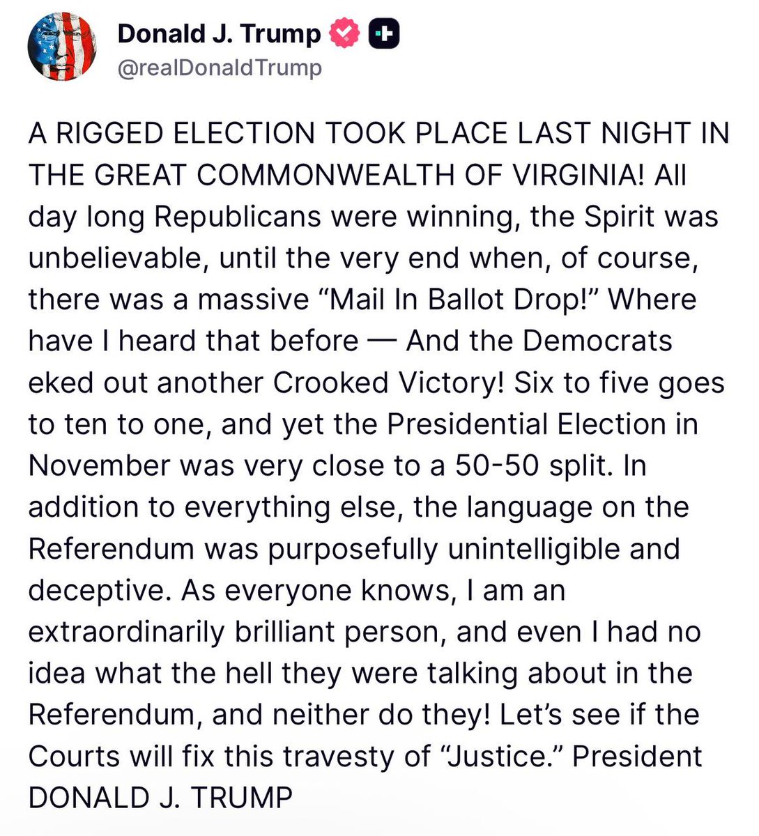 트럼프 : 🚨위대한 버지니아주에서 어젯밤 부정선거가 발생했습니다! 하루 종일 공화당이 승기를 잡고 있었고, 그 기세는 믿을 수 없을 정도였습니다. 그런데 마지막 순간에 당연하다는 듯이 대규모 '우편 투표 몰표'가 쏟아졌습니다! 어디서 많이 들어본 이야기 아닙니까? 그러더니 민주당이 또다시