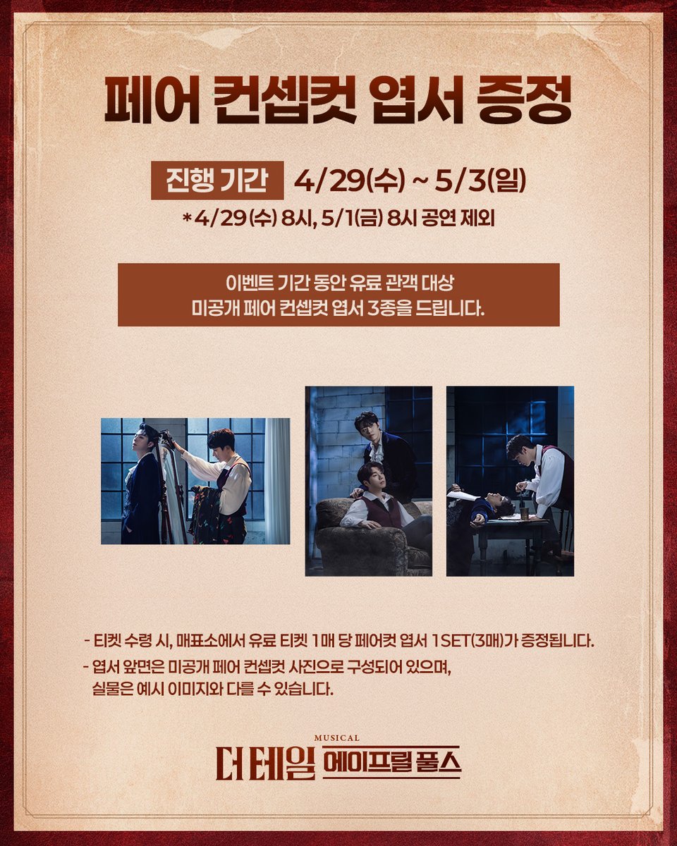 ㅣ🖋ㅣ #더테일에이프릴풀스

페어 컨셉컷 엽서 증정📜

✒️4/29(수) ~ 5/3(일)
* 4/29(수) 8시, 5/1(금) 8시 공연 제외
✒️이벤트 기간 동안 유료 관객 대상 미공개 페어컷 엽서 3종을 드립니다.

자세한 내용은 이미지 참고 부탁드립니다.

뮤지컬 <더 테일 에이프릴 풀스>
2026.03.24-06.07