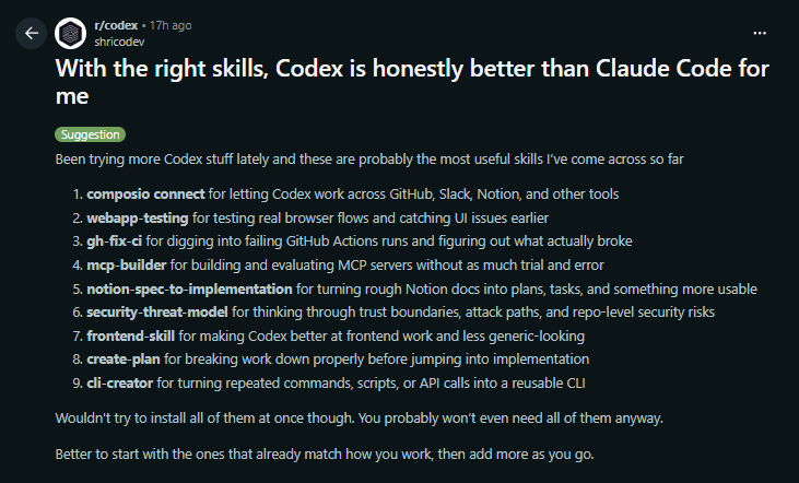 hrshc7's tweet photo. WE WEREN’T WRONG ABOUT CODEX, THESE SKILLS MAKE IT BETTER THAN CLAUDE

someone dropped a list of Codex skills that make it actually useful for real dev workflows.

- composio connect: hooks it straight into GitHub, Slack, Notion and the rest of your tools  
- webapp-testing: runs real browser flows so you catch UI issues before they ship  
- gh-fix-ci: digs into failing GitHub Actions and tells you what actually broke  
- notion-spec-to-implementation: turns your rough Notion docs into real plans and tasks  
- frontend-skill: stops Codex from spitting out the same generic UI every time  

Claude’s cute for quick prototypes, but these turn Codex into the one that actually ships your work.  

Don’t install the whole list at once or you’ll hate your life, start with whatever matches how you already work.
