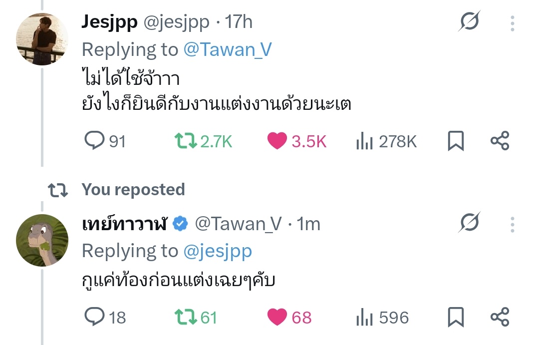 Jes: Congrats on your marriage, Tay.
🐳 I just get pregnant before marriage, nothing much.

*another tay (tae, three man down) just got married with ploi horwang
