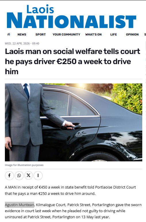 🚨"LAOIS MAN" ON SOCIAL WEFLARE TELLS COURT HE PAYS A DRIVER €250 PER WEEK TO DRIVE HIM

Agustin Muntean, Kilmalogue Court, Patrick Street, Portarlington told a court that despite being on welfare he has the financial means to pay a driver €250 per week. 

Despite being