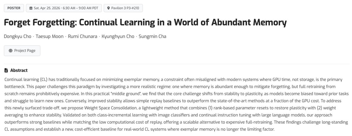 _sungmin_cha's tweet photo. In #ContinualLearning, we have long assumed extreme memory constraints. But in today's era of large models where compute is the real bottleneck, is catastrophic forgetting still our biggest problem?
Our #ICLR2026 paper, "Forget Forgetting: Continual Learning in a World of Abundant Memory", challenges this view. We found that in practical settings with abundant memory, models actually struggle more with a loss of plasticity rather than forgetting. They become biased toward past data and fail to absorb new knowledge.
To address this, we introduce Weight Space Consolidation. This lightweight method uses rank-based parameter initialization (using merging) to restore plasticity and weight averaging to maintain stability. The result is high efficiency and performance in both #LLM continual instruction tuning and vision models, avoiding the massive cost of full retraining.
While I cannot attend the conference in Rio de Janeiro in person, the first author will be presenting our poster. If you are working on the practical limits of Continual Learning or LLMs, please stop by our session for a discussion.
Presentation Details: ICLR 2026, Poster Session 5, Pavilion 3 (Saturday, April 25 at 09:30 EDT)
Project Page: https://t.co/zJFQgZoHDb
GitHub: https://t.co/L4EoPWlZNw