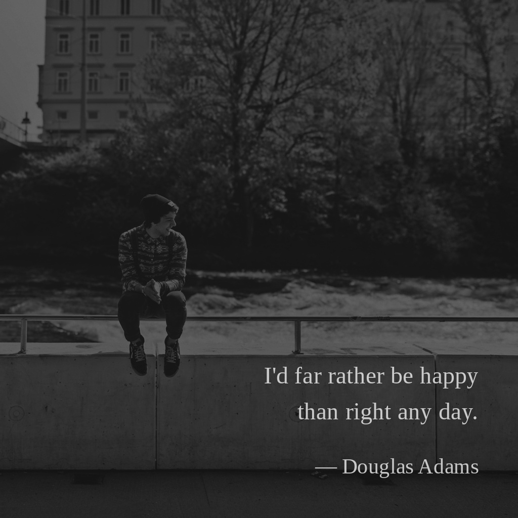 wectar's tweet image. I'd far rather be happy than right any day. — Douglas Adams

#DouglasAdams #right #day