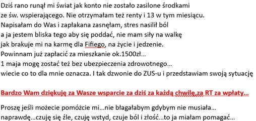 Przepraszam za formę,ale X mocno mnie ogranicza.Ta ilość znaków b.mnie męczy,nie mogę napisać wszystkiego co czuję...Proszę,powiekszcie i przeczytajcie...
pomagam.pl/my4f88
