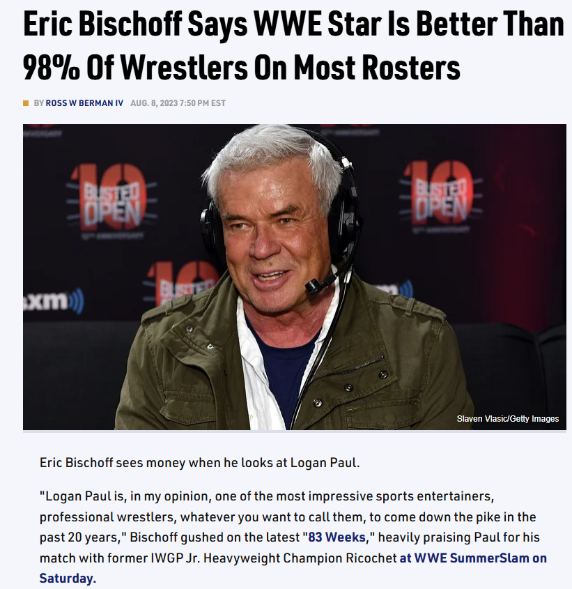 Hey Conrad, I'll show you! Here is Eric Bischoff saying, on your fucking show, that a wrestler, Logan Paul, is better than 98% of other wrestlers, not just in NXT, but "most rosters!"