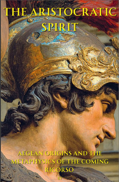 Heroicmindset's tweet photo. From the upcoming, 'Aristocratic Spirit: Aegean Origins and the Metaphysics of the coming Ricorso' https://t.co/DKglrsJ9c6