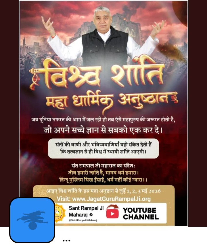 #WorldPeace_With_SantRampalJi
विश्व शांति महाधर्मिक अनुष्ठान
नफरत की आग को केवल प्यार और सच्चे ज्ञान से बुझाया जा सकता है। 
संत रामपाल जी महाराज का संकल्प: एक नशा मुक्त, बुराई मुक्त और युद्ध मुक्त विश्व!
इसी संकल्प को सिद्ध करने के लिए 1, 2 और 3 मई 2026 को आयोजित हो रहे 'व