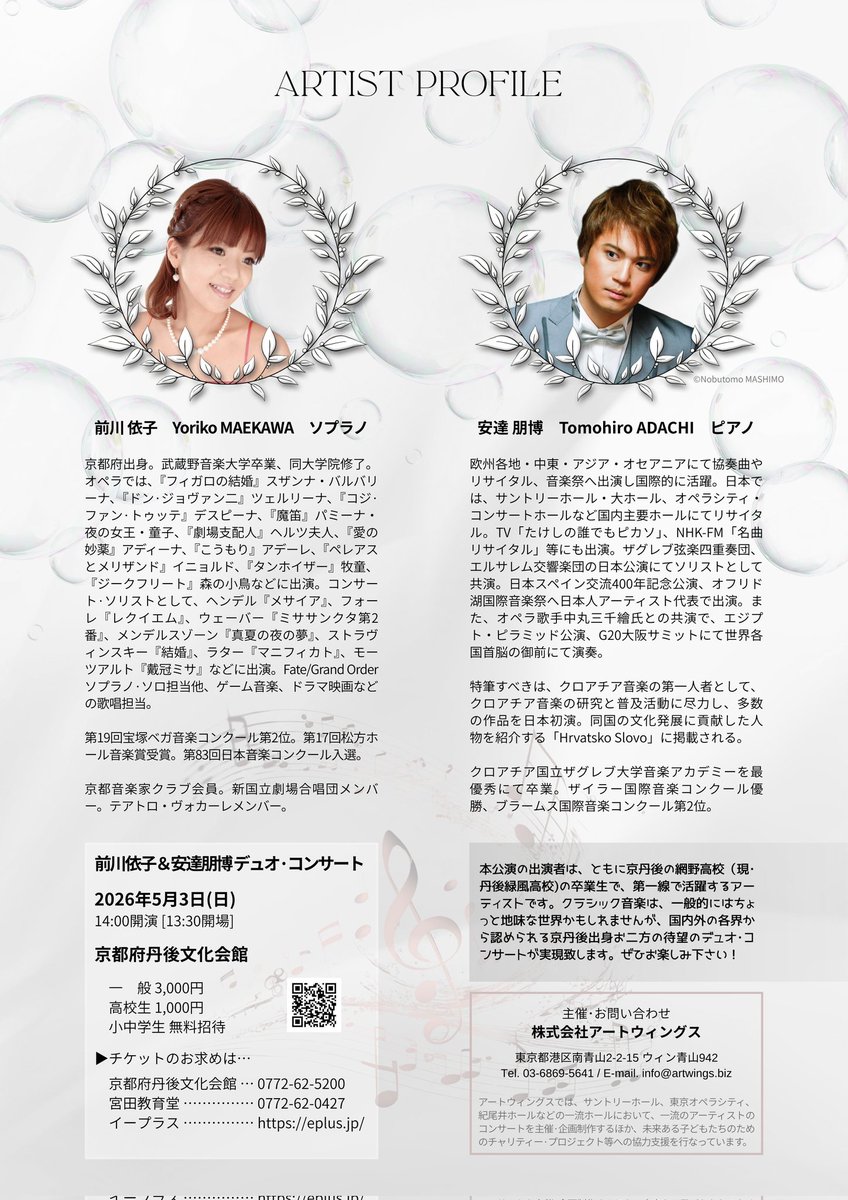 ARTWINGS_EVENTS's tweet photo. オペラ歌手 前川依子＆ピアニスト安達朋博のスペシャル·デュオ·コンサートを京丹後にて開催！ぜひゴールデン·ウィークの皆様のご予定に加えてくださいませ！

■前川依子 ＆ 安達朋博 DUO CONCERT

　2026年5月3日(日)
　14:00開演 [13:30開場]

　京都府丹後文化会館
　https://t.co/k9s2t0tF68

□出演

　前川 依子 (ソプラノ)
　安達 朋博 (ピアノ)

□曲目

　モーツァルト：アレルヤ
　 　~ モテット「エクスルターテ・ユビラーテ」より
　ベッリーニ：ようこそ皆さん、私にとって今日という日は
　 　~ 歌劇「夢遊病の女」より
　マスカーニ：間奏曲 ＊
　 　~ 歌劇「カヴァレリア·ルスティカーナ」より
　ヴェルディ：慕わしい人の名は
　 　~ 歌劇「リゴレット」より
　ショーソン：蜂雀
　シャミナード：6つの無言歌より ＊
　シャミナード：夏
　
　ペレーツィス：第4組曲 ＊
　デラックア：ヴィラネル
　プッチーニ：わたしのお父さん
　 　~ 歌劇「ジャンニ·スキッキ」より
　ペヤチェヴィッチ：花吹雪 ＊
　武満 徹：小さな空
　平井 康三郎：うぬぼれ鏡
　(＊はピアノソロ演奏)

□料金
　
　全席自由
　・一般 3,000円
　・高校生 1,000円 
　・小中学生 無料

■ご予約
　
　アートウィングス
　https://t.co/EcuKNI3YMv
　
　イープラス
　https://t.co/PRnaIL8Vvo

＊主催·お問い合わせ
　《電話》株式会社アートウィングス
　　　　　TEL: 03-6869-5641

#前川依子 #ソプラノ #安達朋博 #ピアノ #京都府丹後文化会館 #京丹後 #アートウィングス #5月3日 #オペラ #名曲コンサート #チケット好評発売中 #ご来場お待ちしています #シェアをお願い致します #pleaseshare