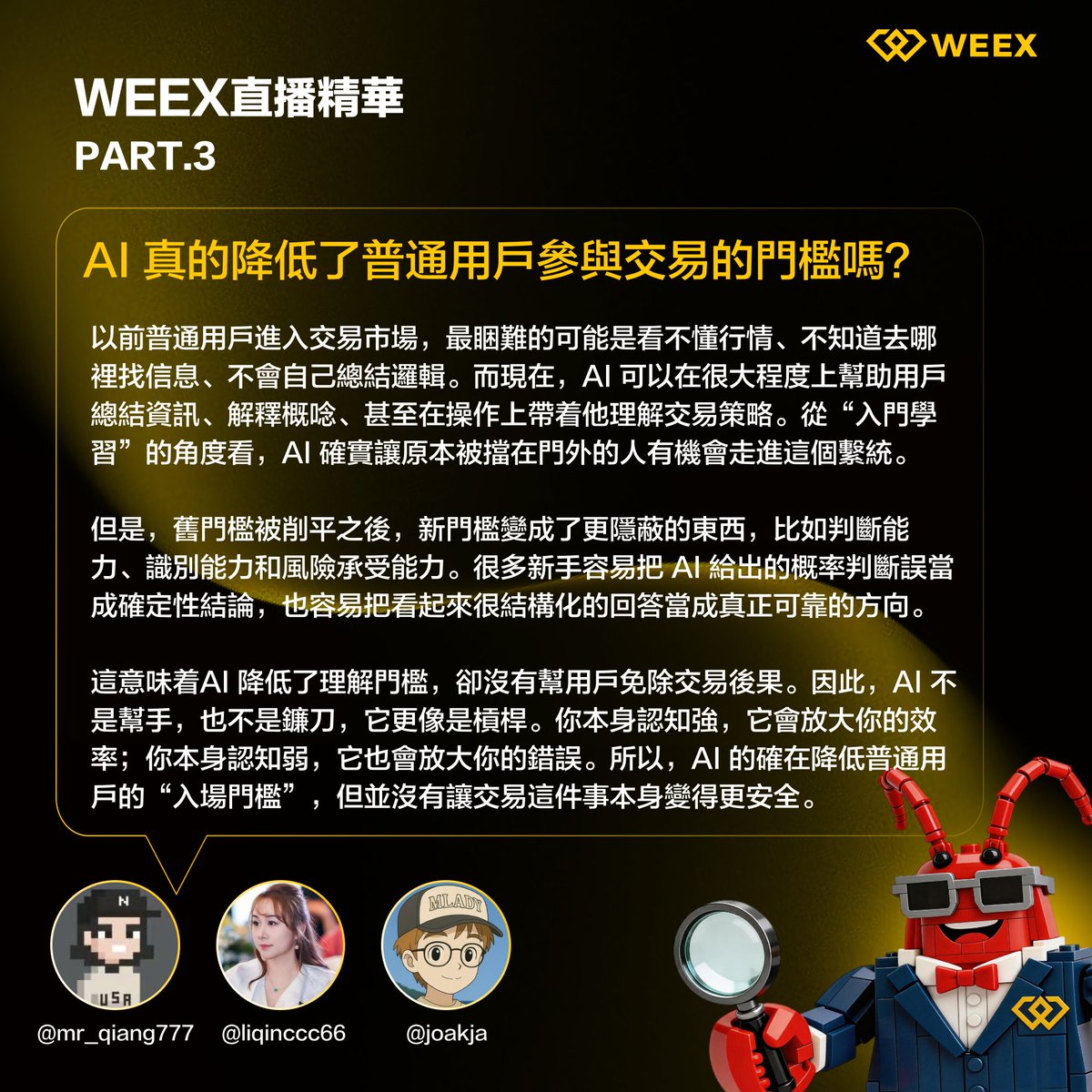 🚀 WEEX直播精華第三講來啦🔥

🧧 提問：你認爲AI 降低了普通用戶參與交易的門檻嗎？
A. 支持
B. 反對

參與方式：
✅ 追踪 <a href="/weexglobal_ch/">WEEX唯客中文</a>  
✅ 轉發 + 按讚本帖  
✅ 評論區分享你的看法 + UID  

🎁 隨機抽取3位幸運兒，每人獎勵 5U！

#WEEX #AI #直播 #交易