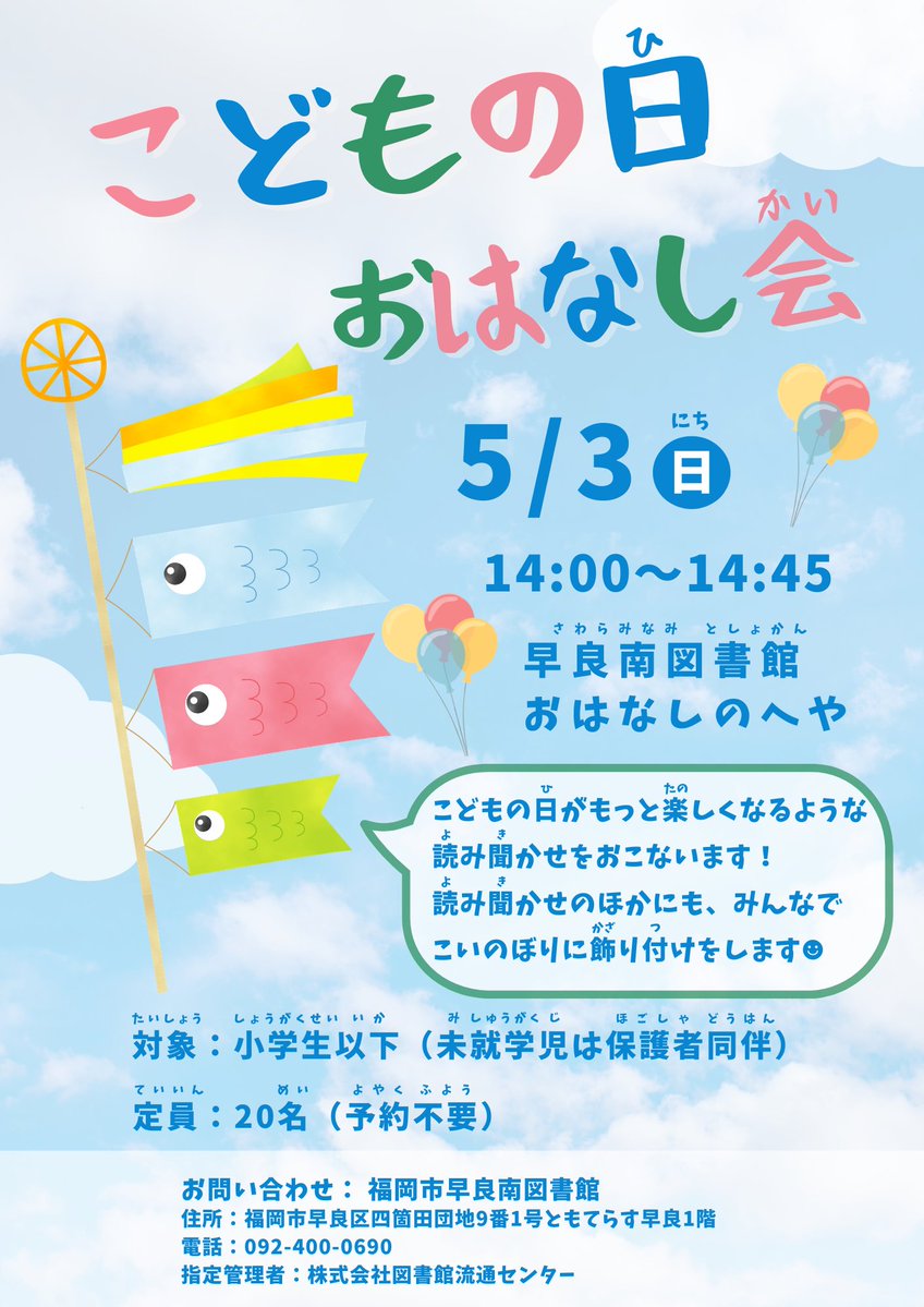 こどもの日おはなし会

日時：5月3日（日）14:00～14:45
場所：おはなしのへや
対象：小学生以下（未就学児は保護者同伴）

予約不要のイベントです！お気軽にご参加ください！
みんなで館内に飾るこいのぼりに飾りつけをしましょう♪
＃こどもの日おはなし会
＃早良南図書館
