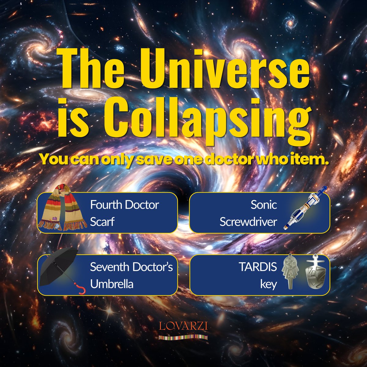 Lovarzi's tweet image. The universe is collapsing.
Time is running.
You have time to grab ONE thing.

Choose carefully. The comments may judge you. 👀

#doctorwho