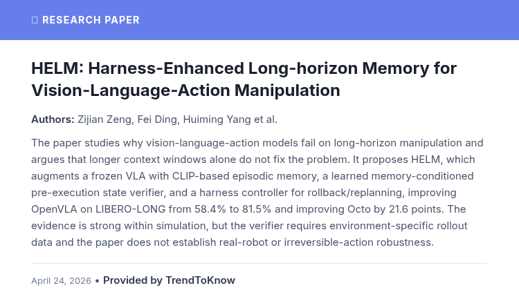 aitrendings's tweet image. HELM: Harness-Enhanced Long-horizon Memory for Vision-Language-Action Manipulation

👥 Zijian Zeng, Fei Ding, Huiming Yang &amp;amp; Xianwei Li

#AIResearch #ComputerVision #NLP #AI

🔗 trendtoknow.ai/paper-reviews/…