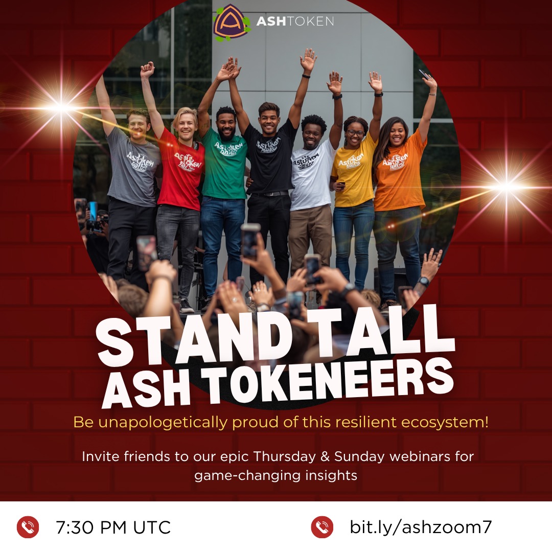 Stand tall, Ash Tokeneers – be unapologetically proud of this 
resilient ecosystem! Share your journey openly; genuine passion attracts the right people. 
Plus, invite friends to our epic Thursday &amp; Sunday webinars for game-changing insights (7:30 PM UTC bit.ly/ashzoom7).