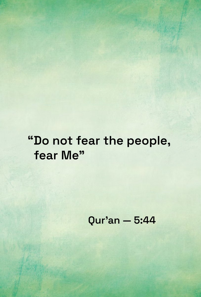 Do not fear the people, Fear Me.
Quran-5:44
