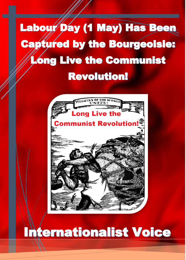 int_voice's tweet photo. Labour Day (1 May) Has Been Captured by the Bourgeoisie: Long Live the Communist Revolution!

For years, throughout the capitalist world, Labour Day (1 May) has become a stage for the broad presence of the various factions of capital. This day, which has its roots in the ... https://t.co/Mjc336BwkG