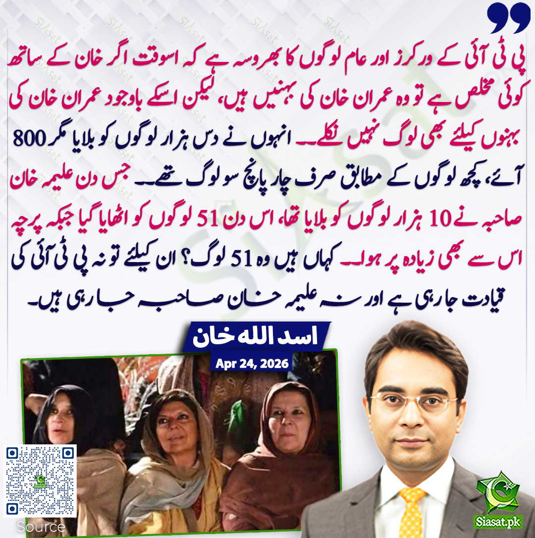 پی ٹی آئی کے ورکرز اور عام لوگوں کا بھروسہ ہے کہ اسوقت اگر خان کے ساتھ کوئی مخلص ہے تو وہ عمران خان کی بہنیں ہیں، لیکن اسکے باوجود عمران خان کی بہنوں کیلئے بھی لوگ نہیں نکلے۔۔ انہوں نے دس ہزار لوگوں کو بلایا مگر 800 آئے، کچھ لوگوں کے مطابق صرف چار پانچ سو لوگ تھے۔۔ جس دن علیمہ