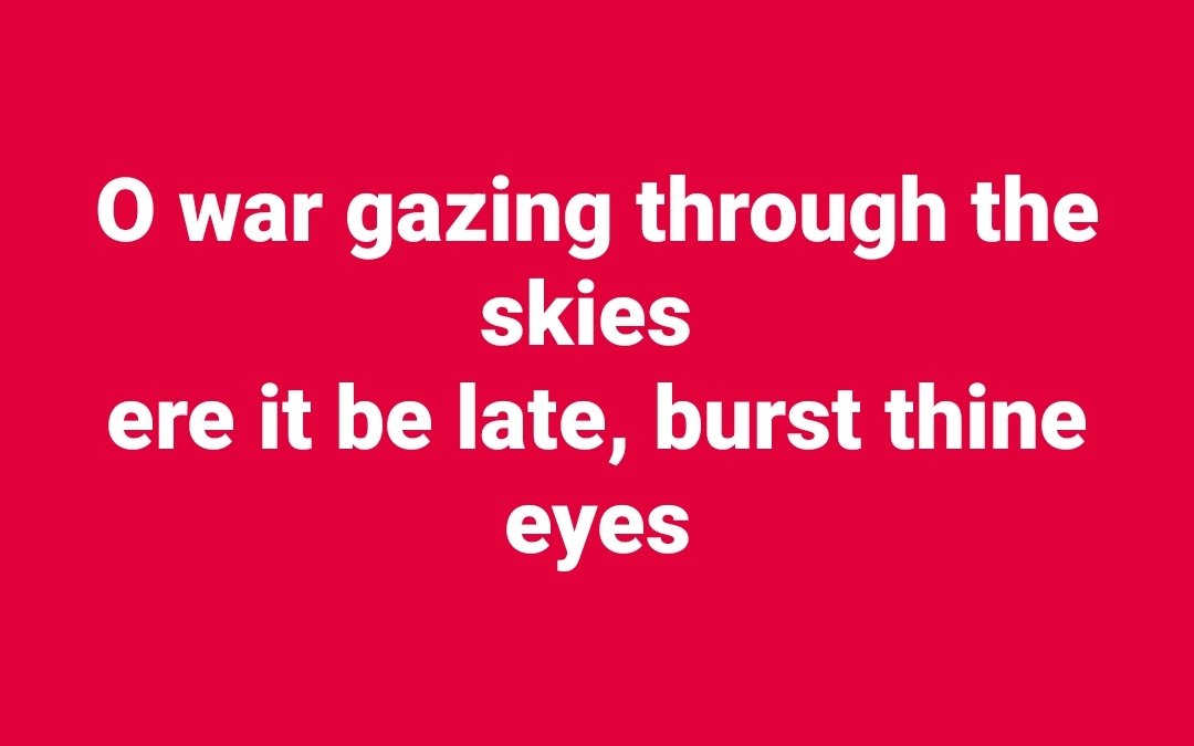 1aagha's tweet photo. O war, gazing through the skies 
ere it be late, burst thine eyes https://t.co/0i2CAU97EZ