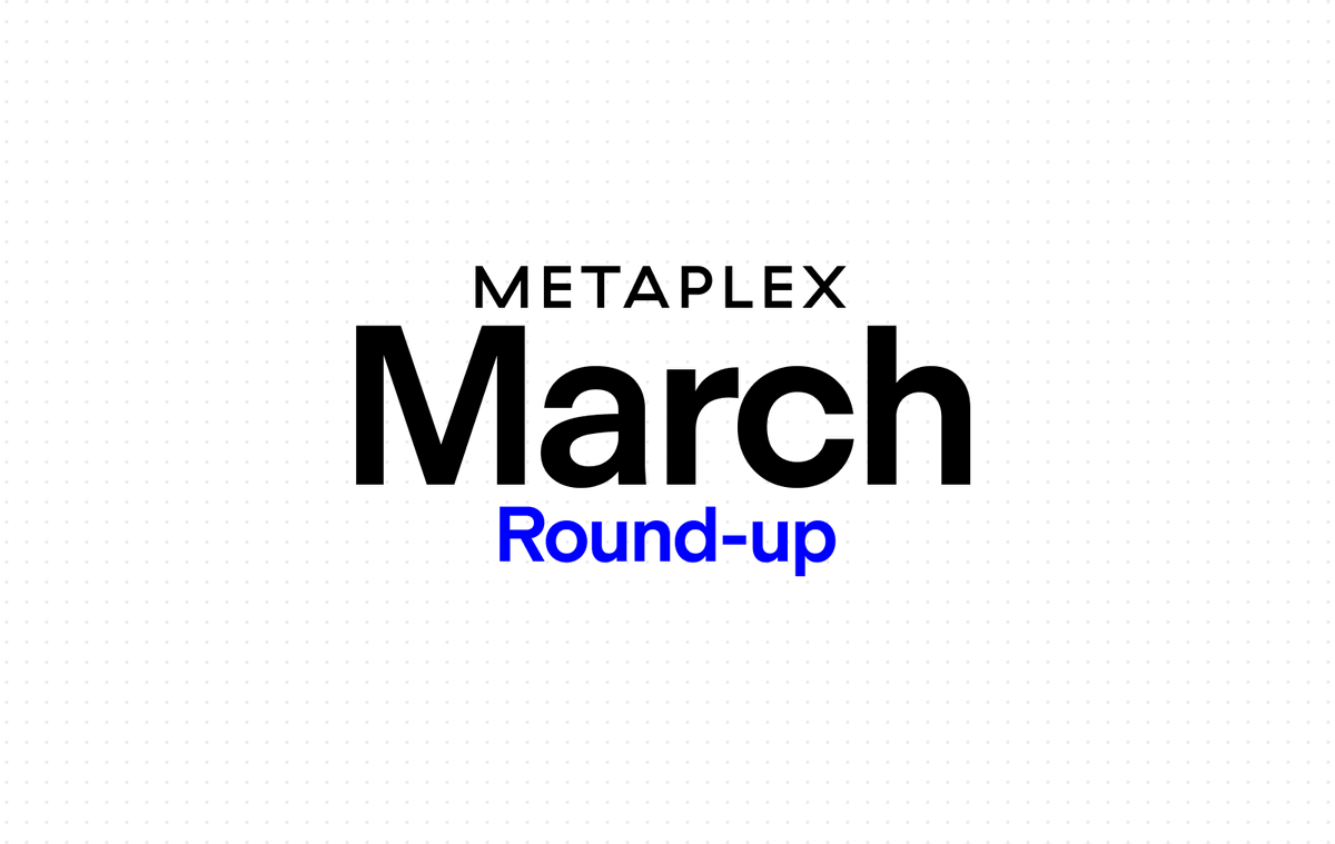 Metaplex March Round-up:

- Metaplex Agent Kit announced for agentic finance &amp; commerce.
- 5.0M $MPLX bought back for the DAO &amp; 8.4M purchased by Metaplex Foundation for its treasury.
- Highest month of Core asset creation ever.