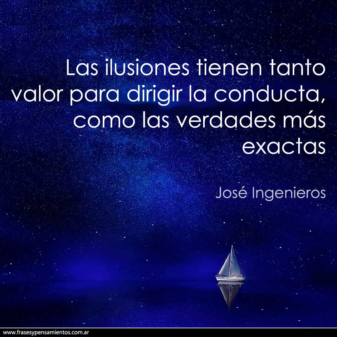 #joseingenieros - Las ilusiones tienen tanto valor para dirigir la conducta, como las verdades más exactas. frasesypensamientos.com.ar/autor/jose-ing…