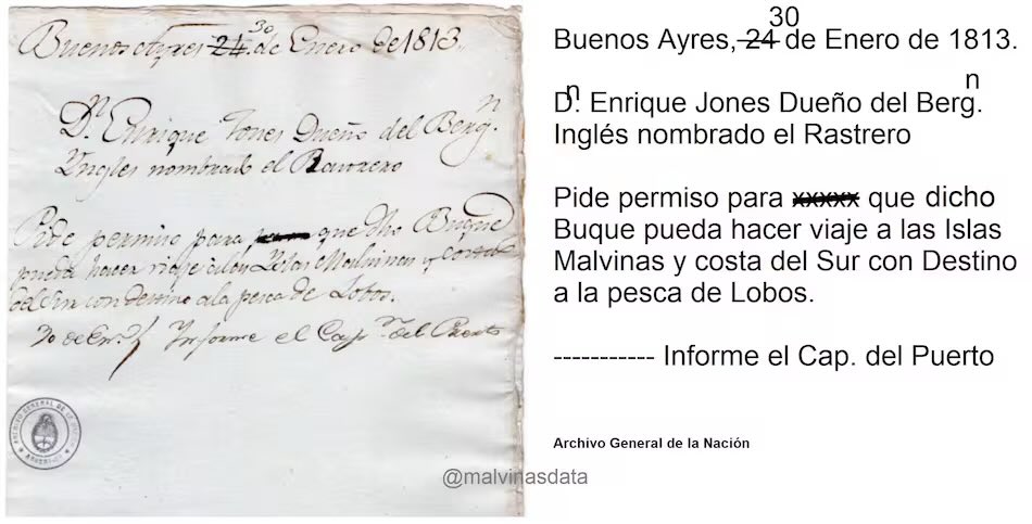 <a href="/falklands_utd/">Falkland Islands</a> Actually no. Here you can find a formal request from an English captain to Buenos Aires to operate in the archipelago in 1813. And if it were British as you state, there would have been no reason to kick the Argentine interim governor Pinedo off the islands in 1833 now would