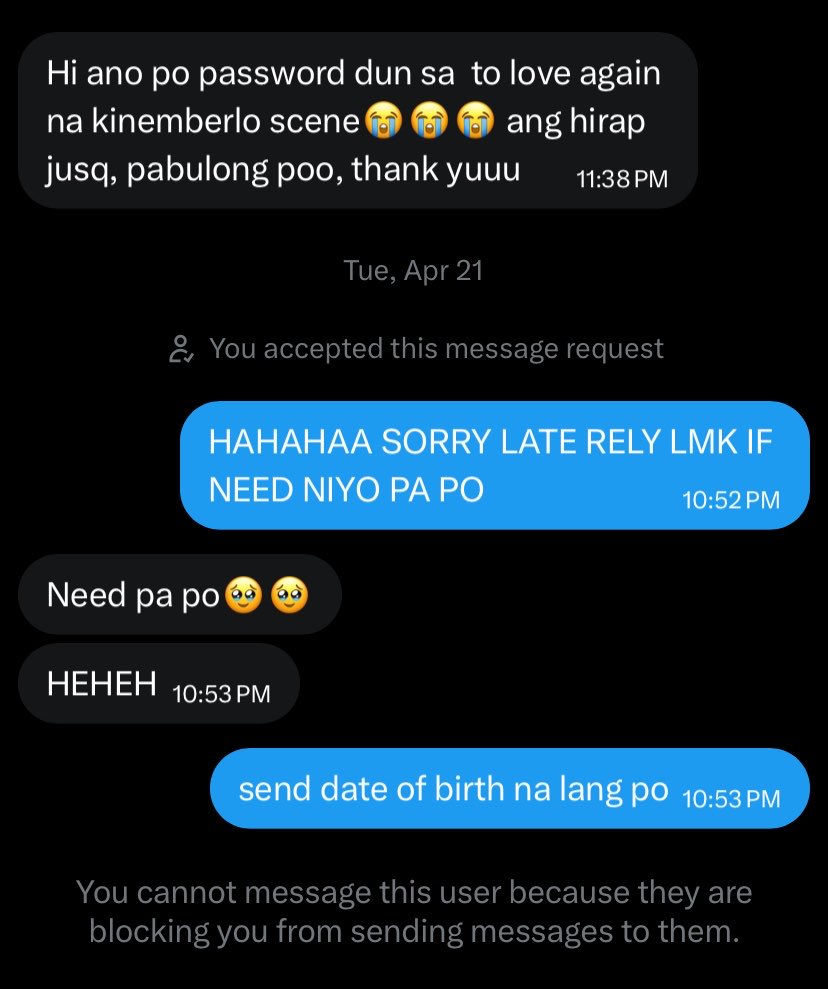 ang laf ko😭 whyket naman na block? again! if mag bubulong po kayo ng password make sure to get the dob (date of birth) NO TO MINORS😘