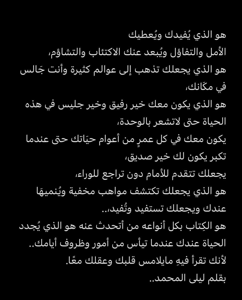 هو الذي يُجدد الحياة عندك عندما تيأس من أمور وظروف أيامك..
لأنك تقرأ فيهِ مايلامس قلبك وعقلك معًا.
#ليلى_المحمد 
#يوم_الكتاب_العالمي_2026