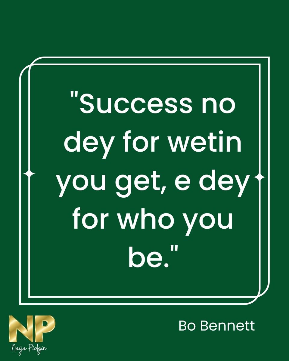 pidginzone's tweet image. "Success no dey for wetin you get, e dey for who you be." -Bo Bennett 
 #quotes #pidgin #naijapidgin