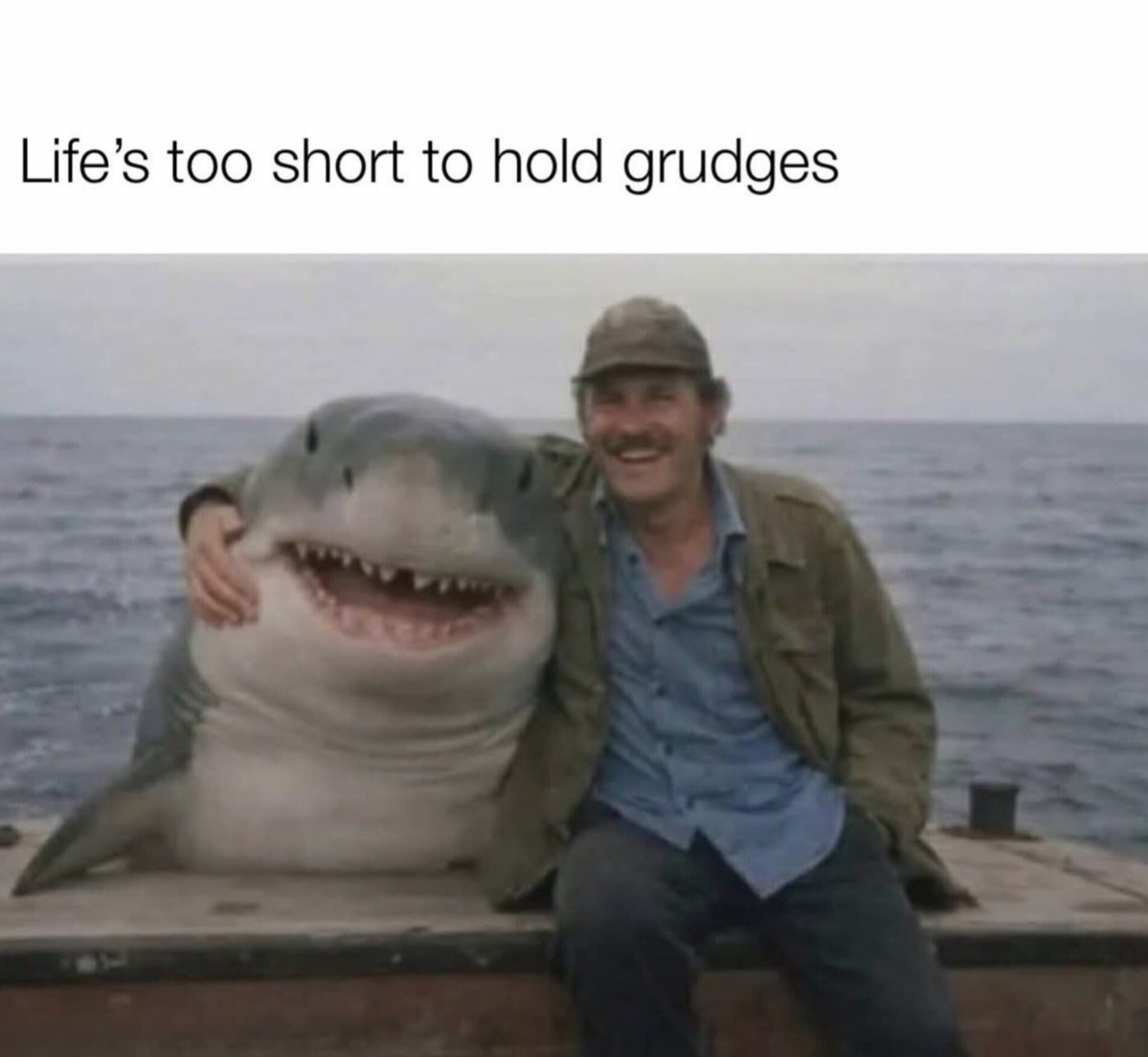 Life’s too short to hold grudges.

Some people forgive…  
Some people just move on 😂

#HappyFriday #Perspective #Jaws