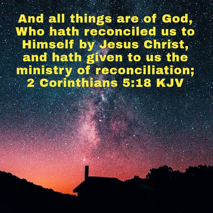 2 Corinthians 5:18 KJV
And all things are of God, Who hath reconciled us to Himself by Jesus Christ, and hath given to us the ministry of reconciliation; 

bible.com/bible/1/2co.5.…
