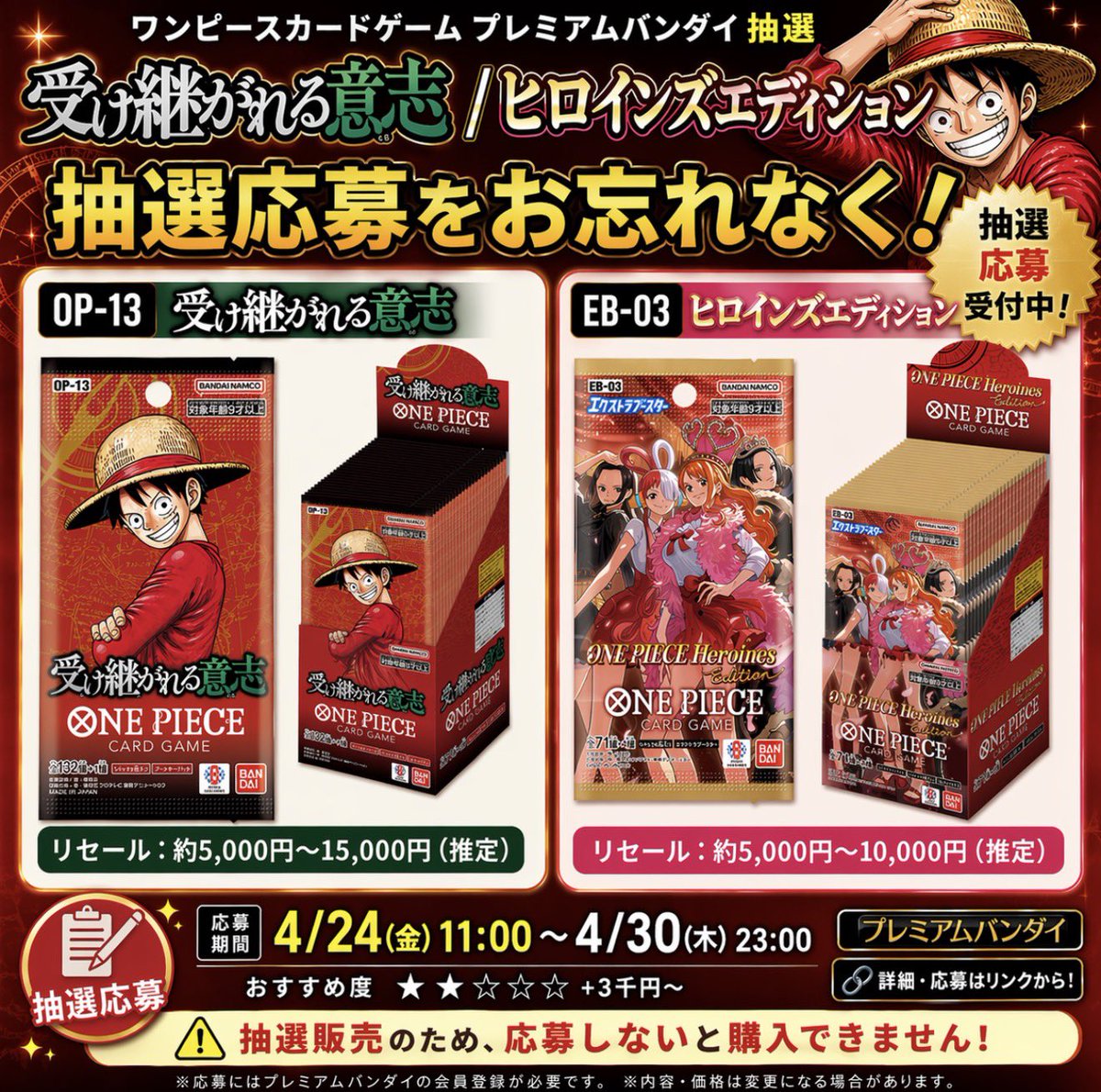 【抽選開始｜応募忘れ注意⚠️】

プレミアムバンダイで  
ONE PIECEカード  
「受け継がれる意志(OP-13)」  
「ヒロインズエディション(EB-03)」  
抽選忘れずに。

🗓応募期間  
4/24(金)11:00〜4/30(木)23:00

💰リセール期待  
・受け継がれる意志：期待大  
・ヒロインズ：+5,000円〜くらい目線