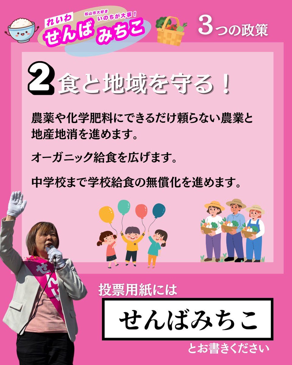 せんばみちこ　
3つの政策

2 食と地域を守る！

食の安全、安心、地産地消で第一次産業と地域の暮らしを守ります

#せんばみちこ
#れいわ新選組
#現場の声でやさしい社会へ
#松山市議会議員選挙
#松山市

＊スタッフ投稿