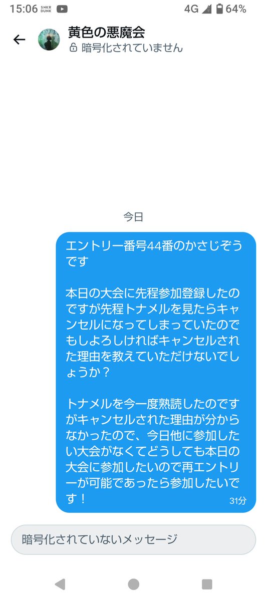 黄色の悪魔会、参加できませんでした。

トナメルに記載の通り主催のアカウント全てフォローした上でエントリーしたら横浜駅着いて降りたぐらいのタイミングでエントリーキャンセルされました。

キャンセルされた理由をDMで訪ねても完全無視、せめて理由ぐらいは教えて欲しかったし一見お断り