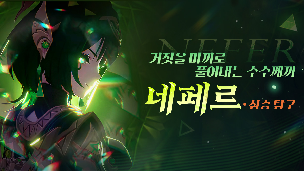 「거짓을 미끼로 풀어내는 수수께끼」——네페르·심층 탐구

여행자님, 안녕하세요!
「비밀의 집」의 사장인 네페르는 이제 우리에게 꽤나 친숙한 동료가 되었습니다. 다만, 함께한 시간이 길어질수록 그녀에게 더 많은 비밀이 있다는 것을 느끼게 되실지도 모르겠네요.

4월 28일 19:00에 이벤트 기원