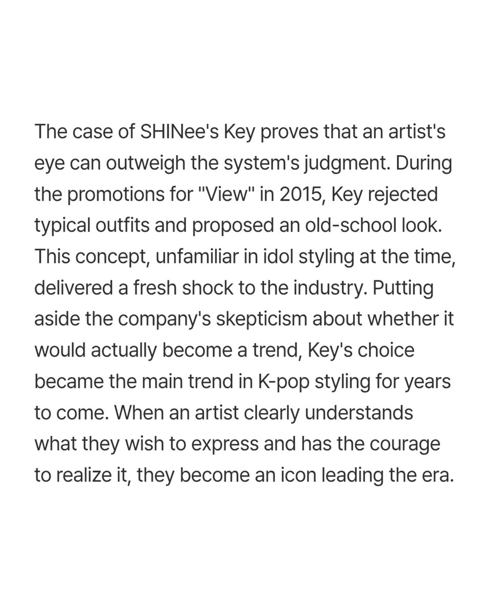 📰 SHINee Key was mentioned in an article about self-branding skills in K-pop 

It talks about how Kibum proposed the old-school look for View promotions as an example of a K-pop artist taking creative charge in their work.

Kibum's styling was a fresh idea during that era and