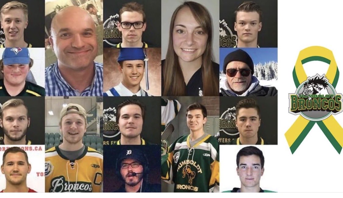 The names and faces of the Humboldt Broncos victims  that were lost in that fateful day 

        • Logan Boulet, 21
•Graysen Cameron, 19
•Adam Herold, 16
•Logan Hunter, 18
•Jaxon Joseph, 20
•Jacob Leicht, 19
•Conner Lukan, 21
•Evan Thomas, 18 ￼
•Mark Cross,27
•Darcy