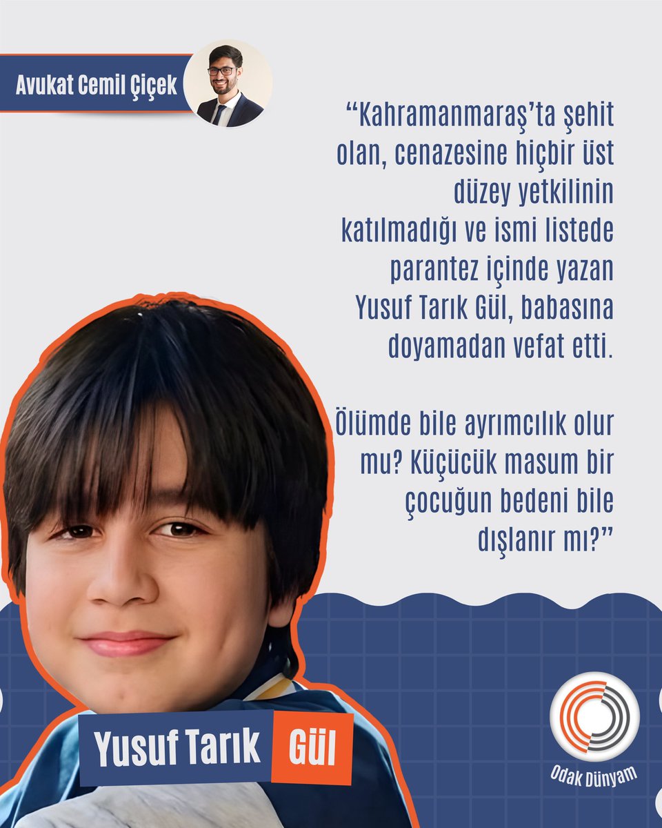 Avukat Cemil Çiçek: “Kahramanmaraş’ta şehit olan, cenazesine hiçbir üst düzey yetkilinin katılmadığı ve ismi listede parantez içinde yazan Yusuf Tarık Gül, babasına doyamadan vefat etti. 
Ölümde bile ayrımcılık olur mu? Küçücük masum bir çocuğun bedeni bile dışlanır mı?”