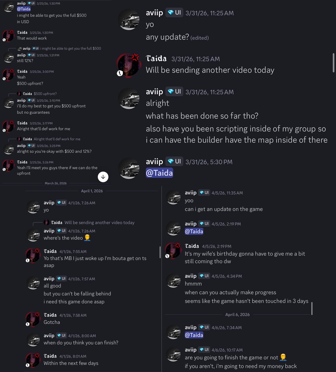 theaviip's tweet image. ⚠️ BEWARE OF SCAMMER!

Regarding: @_TaidaDev

I commissioned Taida to script a full game, paid $750 upfront, and received nothing. Weeks of excuses and no progress. When I demanded a refund, he admitted he’d already spent the money

Screenshots attached below
#ROBLOX #RobloxDev