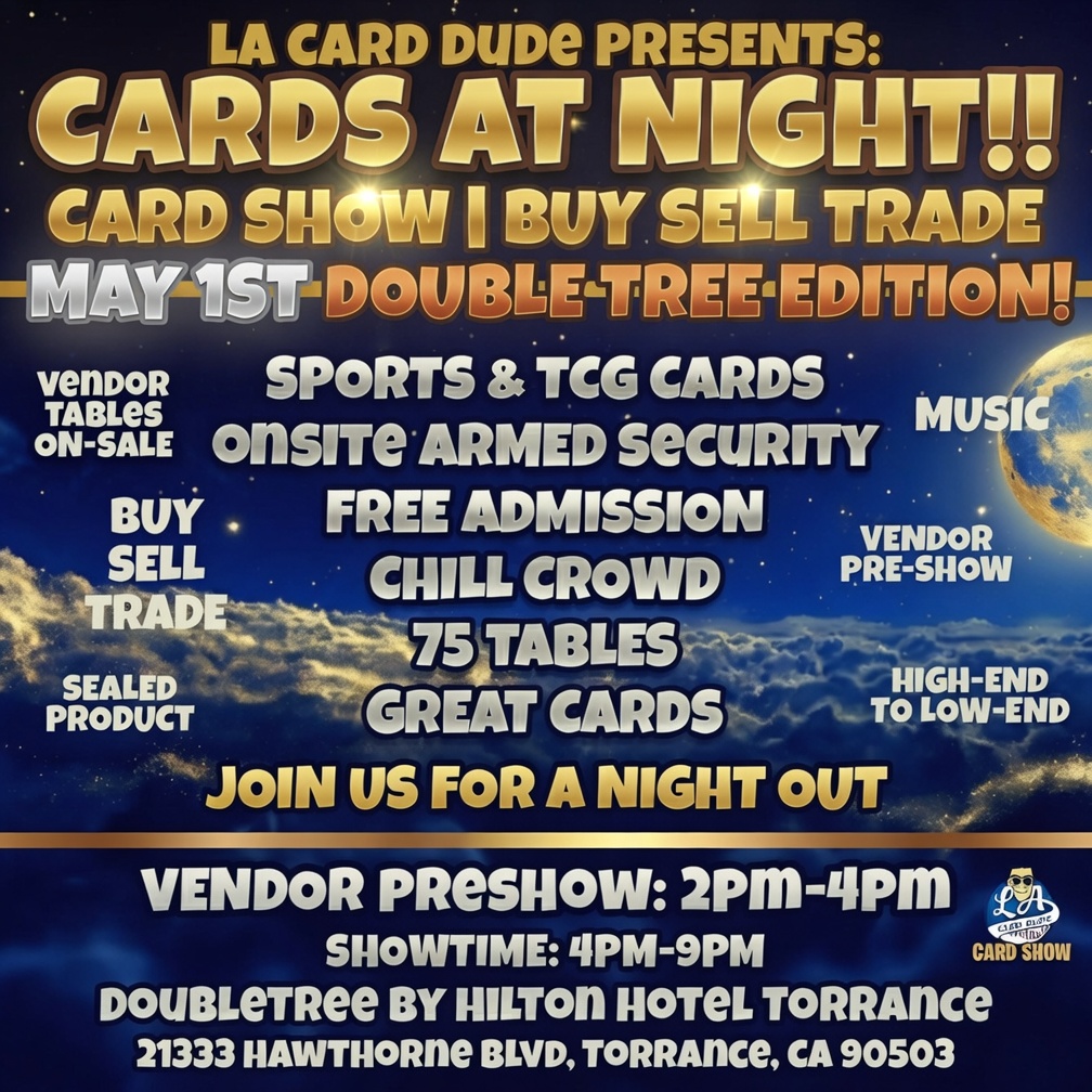 🚨 CARDS AT NIGHT IS COMING MAY 1ST! 🌙✨

LA Card Dude Presents the ultimate nighttime card show experience!

📅 Friday • May 1st
🕒 Vendor Preshow: 2 PM–4 PM | Showtime: 4 PM–9 PM
📍 DoubleTree by Hilton Hotel Torrance
✅ Vendor Tables &amp; Sales are NOW OPEN

75 tables of Sports