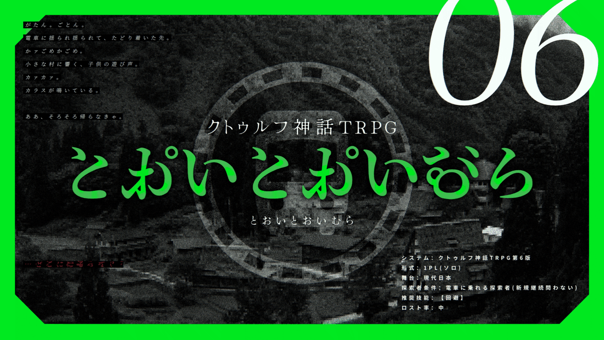❚ CoC6th シナリオ

「とおいとおいむら」

▸形式：1PL(ソロ) 
▸舞台：現代日本 
▸探索者条件：電車に乗れる探索者(新規継続問わない) 
▸想定時間：1～2時間(ボイセ)   

がたんごとん、電車に乗って酷い目に遭いに行こう🚃

▸TALTO
talto.cc/projects/LB4A2…

#一晩で遊べるシナリオ企画